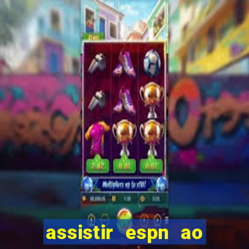 assistir espn ao vivo multicanais